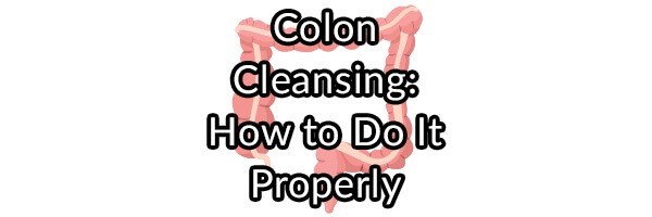 Colon Cleansing: How to Do It Properly