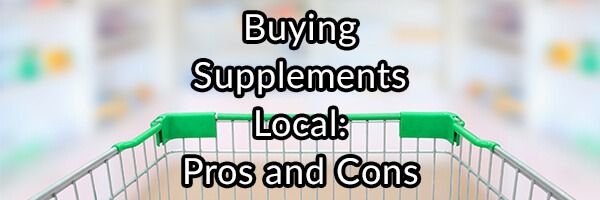 Buying Your Supplements Local, the Pros and Cons