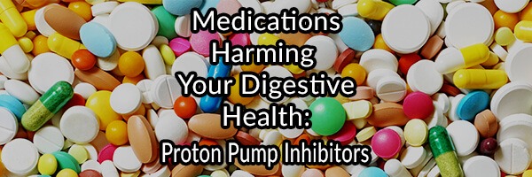 Medications Harming Your Digestive Health – PPI – Updated 2023
