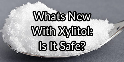 Whats New With Xylitol: Is It Safe?