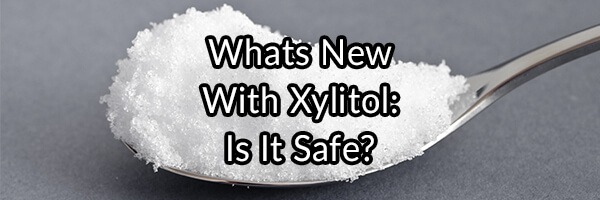 Whats New With Xylitol: Is It Safe?