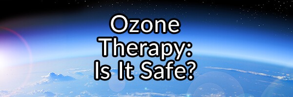 Ozone Therapy, Is It Safe and Will It Improve Your Health?