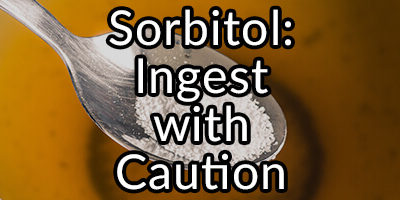 Sorbitol: Ingest With Caution