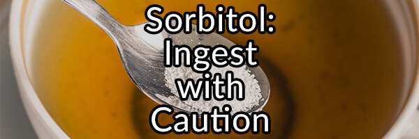 Sorbitol: Ingest With Caution