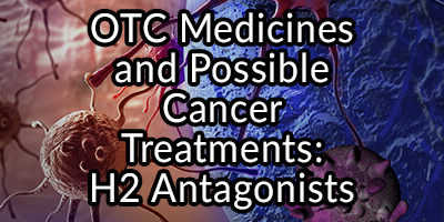 OTC Medicines and Possible Cancer Treatments – H2 Antagonists