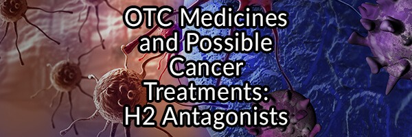 OTC Medicines and Possible Cancer Treatments – H2 Antagonists