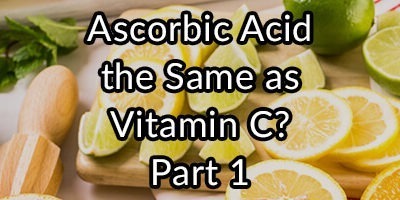 Is L-Ascorbic Acid the Same as Vitamin C? Part 1