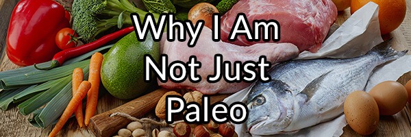 Why I Am Not Just Paleo