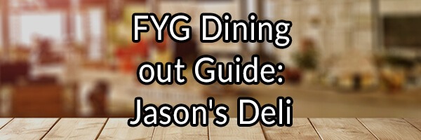 FYG Dining out Guide – Jason’s Deli