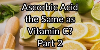 Is L-Ascorbic Acid the Same as Vitamin C? Part 2