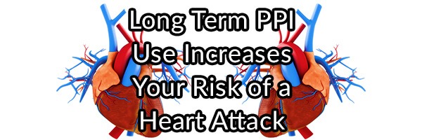 Long Term PPI Use Increases Your Risk of a Heart Attack