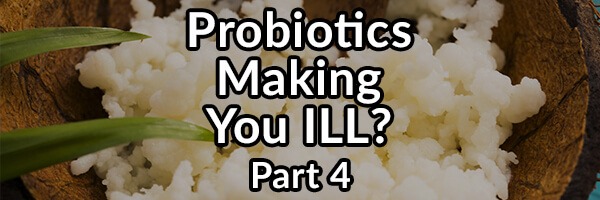 Why Supplementing With Probiotics May Make You Ill – Part 4: D-lactate