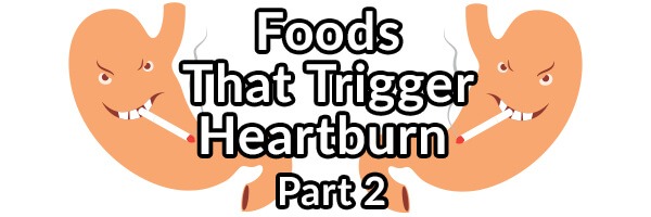 foods-that-may-trigger-your-heartburn-gerd-part-2