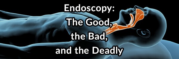 Endoscopy: The Good, The Bad, and the Deadly