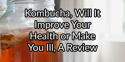 Kombucha, Will It Improve Your Health or Make You Ill, A Review