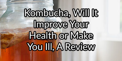 Kombucha, Will It Improve Your Health or Make You Ill, A Review